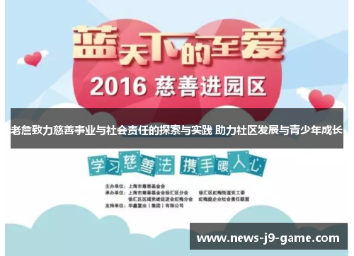 老詹致力慈善事业与社会责任的探索与实践 助力社区发展与青少年成长