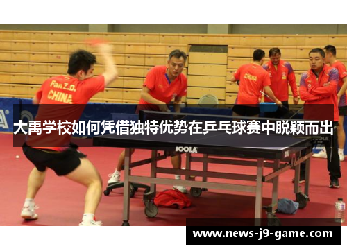 大禹学校如何凭借独特优势在乒乓球赛中脱颖而出 大禹学校如何凭借独特优势在乒乓球赛中脱颖而出
