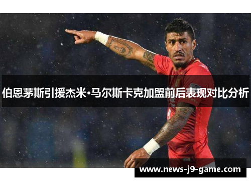 伯恩茅斯引援杰米·马尔斯卡克加盟前后表现对比分析