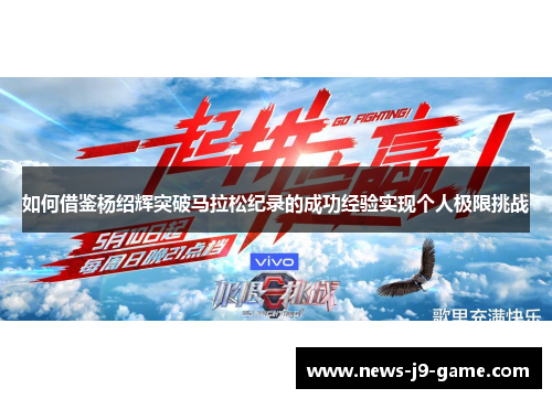 如何借鉴杨绍辉突破马拉松纪录的成功经验实现个人极限挑战 如何借鉴杨绍辉突破马拉松纪录的成功经验实现个人极限挑战