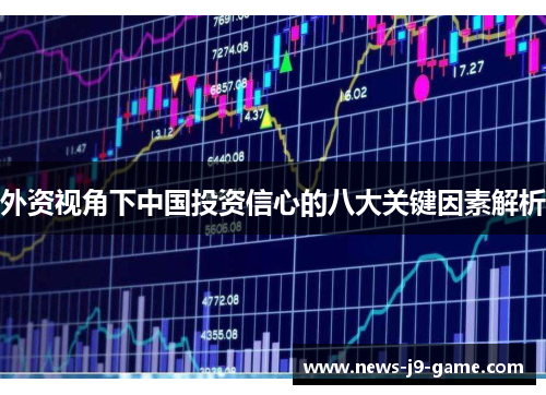 外资视角下中国投资信心的八大关键因素解析 外资视角下中国投资信心的八大关键因素解析