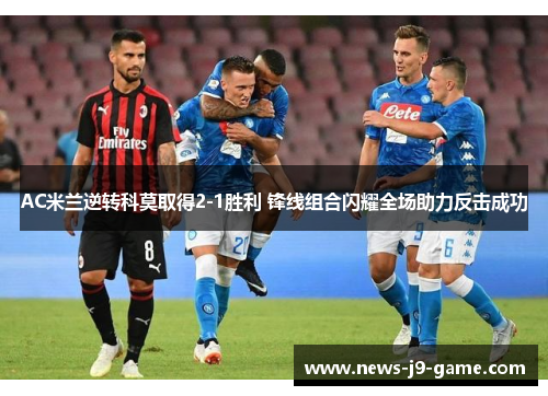 AC米兰逆转科莫取得2-1胜利 锋线组合闪耀全场助力反击成功 AC米兰逆转科莫取得2-1胜利 锋线组合闪耀全场助力反击成功