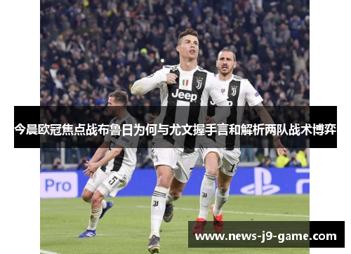 今晨欧冠焦点战布鲁日为何与尤文握手言和解析两队战术博弈 今晨欧冠焦点战布鲁日为何与尤文握手言和解析两队战术博弈