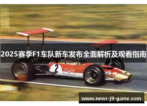 2025赛季F1车队新车发布全面解析及观看指南 2025赛季F1车队新车发布全面解析及观看指南