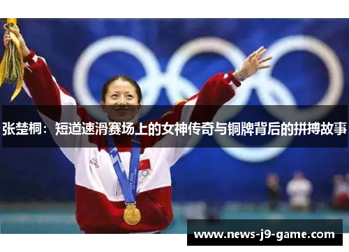 张楚桐:短道速滑赛场上的女神传奇与铜牌背后的拼搏故事 张楚桐:短道速滑赛场上的女神传奇与铜牌背后的拼搏故事
