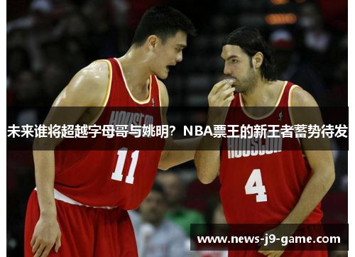 未来谁将超越字母哥与姚明?NBA票王的新王者蓄势待发 未来谁将超越字母哥与姚明?NBA票王的新王者蓄势待发