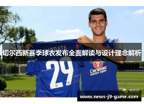 切尔西新赛季球衣发布全面解读与设计理念解析 切尔西新赛季球衣发布全面解读与设计理念解析