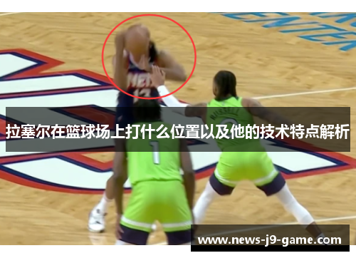 拉塞尔在篮球场上打什么位置以及他的技术特点解析 拉塞尔在篮球场上打什么位置以及他的技术特点解析