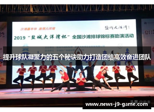 提升球队凝聚力的五个秘诀助力打造团结高效奋进团队 提升球队凝聚力的五个秘诀助力打造团结高效奋进团队