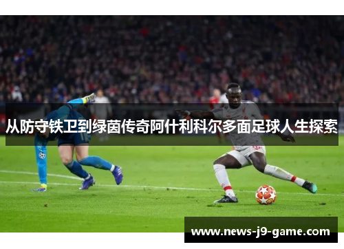 从防守铁卫到绿茵传奇阿什利科尔多面足球人生探索