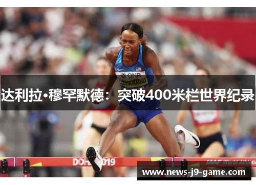 达利拉·穆罕默德:突破400米栏世界纪录 达利拉·穆罕默德:突破400米栏世界纪录