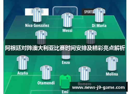 阿根廷对阵澳大利亚比赛时间安排及精彩亮点解析 阿根廷对阵澳大利亚比赛时间安排及精彩亮点解析