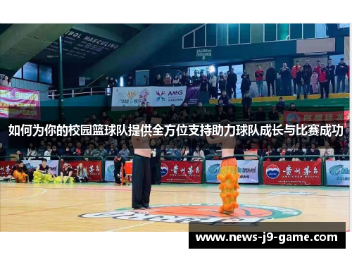 如何为你的校园篮球队提供全方位支持助力球队成长与比赛成功 如何为你的校园篮球队提供全方位支持助力球队成长与比赛成功