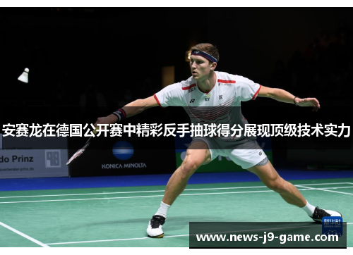 安赛龙在德国公开赛中精彩反手抽球得分展现顶级技术实力 安赛龙在德国公开赛中精彩反手抽球得分展现顶级技术实力