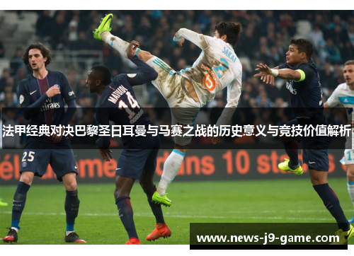 法甲经典对决巴黎圣日耳曼与马赛之战的历史意义与竞技价值解析