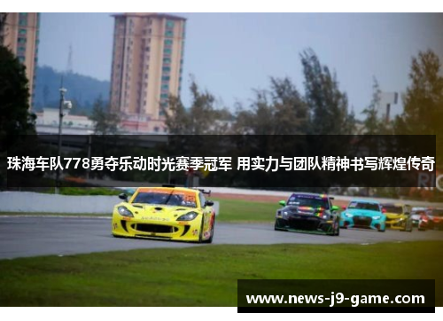 珠海车队778勇夺乐动时光赛季冠军 用实力与团队精神书写辉煌传奇 珠海车队778勇夺乐动时光赛季冠军 用实力与团队精神书写辉煌传奇