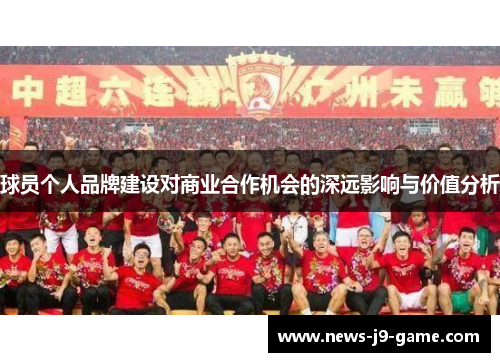 球员个人品牌建设对商业合作机会的深远影响与价值分析 球员个人品牌建设对商业合作机会的深远影响与价值分析
