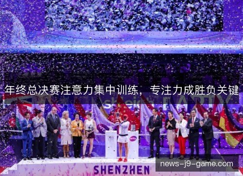 年终总决赛注意力集中训练，专注力成胜负关键